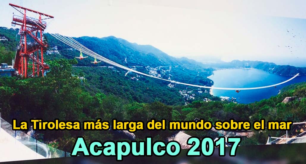 Marzo 2017: La Tirolesa más larga del mundo sobre el mar en Acapulco
